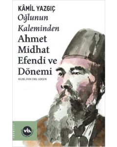 Oğlunun Kaleminden Ahmet Midhat Efendi ve Dönemi