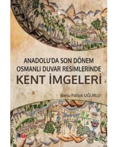 Anadolu’da Son Dönem Osmanlı Duvar Resimlerinde Kent İmgeleri