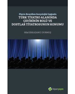 Pierre Bourdieu Sosyolojisi Işığında Türk Tiyatro Alanında Çevirinin Rolü ve Dostlar Tiyatrosunun Konumu