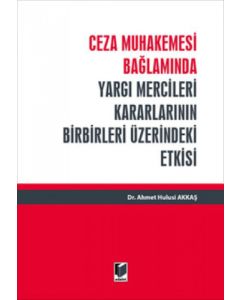 Ceza Muhakemesi Bağlamında Yargı Mercileri Kararlarının Birbirleri Üzerindeki Etkisi (Ciltli)