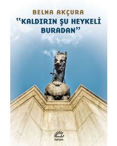 Kaldırın Şu Heykeli Buradan