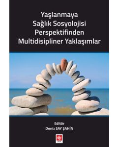 Yaşlanmaya Sağlık Sosyolojisi Perspektifinden Multidisipliner Yaklaşımlar