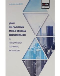 Şirket Birleşmelerinin Etkinlik Açısından Değerlendirilmesi ve Türk Bankacılık Sektöründe Bir Uygulama