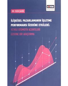 İlişkisel Pazarlamanın İşletme Performansı Üzerine Etkileri: Yetkili Otomotiv Acenteleri Üzerine Bir Araştırma