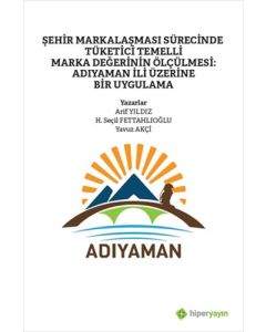 Şehir Markalaşması Sürecinde Tüketici Temelli Marka Değerinin Ölçülmesi: Adıyaman İli Üzerine Bir Uygulama