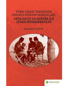 Türk Siyasi Tarihinde Önemli Dönüm Noktaları: Orta Doğu ve Avrupa ile Siyasi Münasebetler