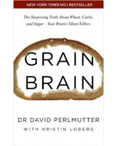 Grain Brain: The Surprising Truth about Wheat, Carbs, and Sugar - Your Brain's Silent Killers
