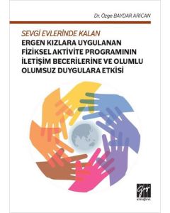 Sevgi Evlerinde Kalan Ergen Kızlara Uygulanan Fiziksel Aktivite Programının İletişim Becerilerine ve Olumlu Olumsuz Duygulara Etkisi 