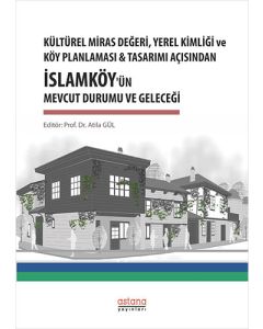 Kültürel Miras Değeri, Yerel Kimliği ve Köy Planlaması ve Tasarımı Açısından İslamköy’ün Mevcut Durumu ve Geleceği