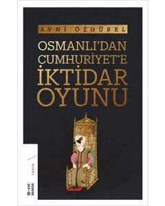 Osmanlı'dan Cumhuriyet'e İktidar Oyunu