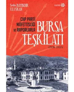 CHP Parti Müfettişliği ve Raporlarla Bursa Teşkilatı (1936-1945)