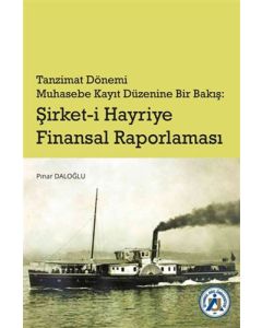 Tanzimat Dönemi Muhasebe Kayıt Düzenine Bir Bakış: Şirket-i Hayriye Finansal Raporlaması