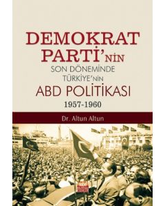 Demokrat Parti’nin Son Döneminde Türkiye’nin ABD Politikası (1957-1960)