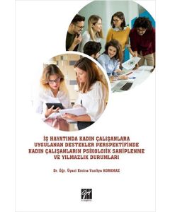 İş Hayatında Kadın Çalışanlara Uygulanan Destekler Perspektifinde Kadın Çalışanların Psikolojik Sahiplenme ve Yılmazlık Durumları