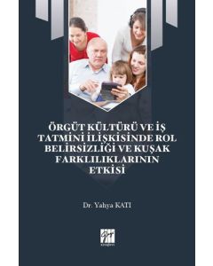 Örgüt Kültürü ve İş Tatmini İlişkisinde Rol Belirsizliği ve Kuşak Farklılıklarının Etkisi