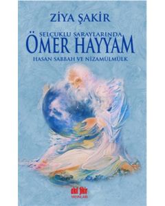 Selçuklu Saraylarında Ömer Hayyam Hasan Sabbah ve Nizamülmülk