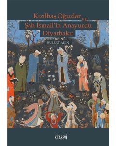 Kızılbaş Oğuzlar ve Şah İsmail’in Anayurdu Diyarbakır