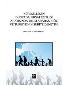 Küreselleşen Dünyada Fırsat Eşitliği Arayışında Uluslararası Göç ve Türkiye'nin Suriye Deneyimi
