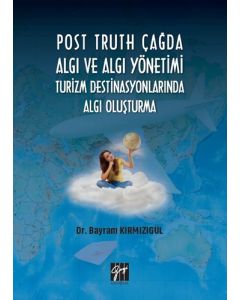 Post Truth Çağda Algı ve Algı Yönetimi Turizm Destinasyonlarında Algı Oluşturma
