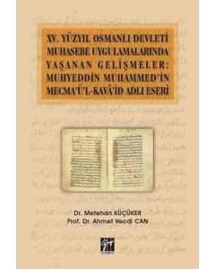 15. Yüzyıl Osmanlı Devleti Muhasebe Uygulamalarında Yaşanan Gelişmeler: Muhyeddin Muhammed'in Mecma'ü'l-Kava'id Adlı Eseri