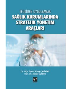 Teoriden Uygulamaya Sağlık Kurumlarında Stratejik Yönetim Araçları