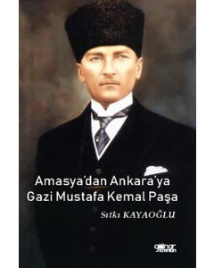 Amasya’dan Ankara’ya Gazi Mustafa Kemal Paşa