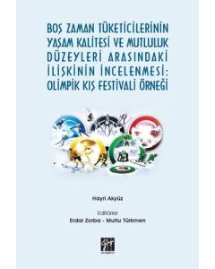Boş Zaman Tüketicilerinin Yaşam Kalitesi ve Mutluluk Düzeyleri Arasındaki İlişkinin İncelenmesi: Olimpik Kış Festivali Örneği