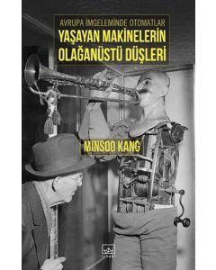 Avrupa İmgeleminde Otomatlar - Yaşayan Makinelerin Olağanüstü Düşleri
