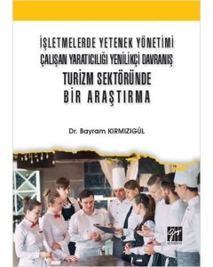 İşletmelerde Yetenek Yönetimi Çalışan Yaratıcılığı Yenilikçi Davranış Turizm Sektöründe Bir Araştırma