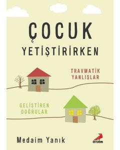 Çocuk Yetiştirirken - Travmatik Yanlışlar, Geliştiren Doğrular