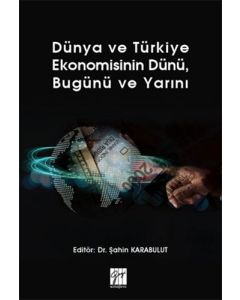 Dünya ve Türkiye Ekonomisinin Dünü, Bugünü ve Yarını