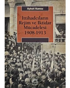 İttihadcıların Rejim ve İktidar Mücadelesi 1908 - 1913