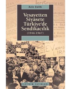Vesayetten Siyasete Türkiye'de Sendikacılık 