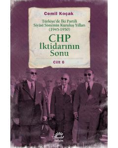 Türkiye’de İki Partili Siyâsî Sistemin Kuruluş Yılları (1945-1950) - CHP İktidarının Sonu Cilt: 6