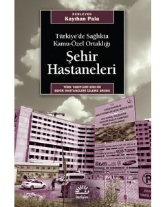 Türkiye’de Sağlıkta Kamu-Özel Ortaklığı - Şehir Hastaneleri