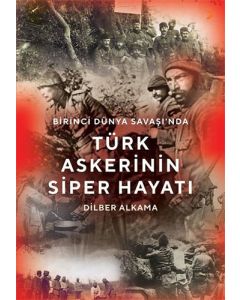 Birinci Dünya Savaşı'nda Türk Askerinin Siper Hayatı