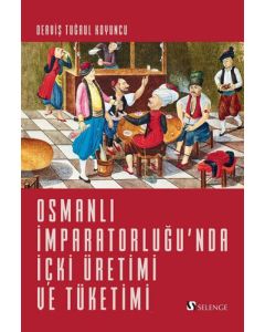 Osmanlı İmparatorluğu’nda İçki Üretimi ve Tüketimi