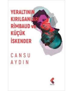 Yeraltının Kırılganları Rimbaud ve Küçük İskender
