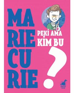 Peki Ama Kim Bu Marie Curie?