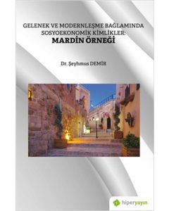 Gelenek ve Modernleşme Bağlamında Sosyoekonomik Kimlikler: Mardin Örneği