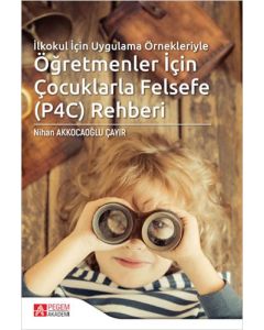 İlkokul İçin Uygulama Örnekleriyle Öğretmenler İçin Çocuklarla Felsefe (P4C) Rehberi
