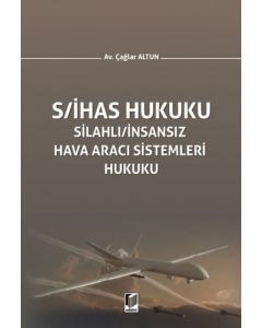 S/İHAS Hukuku - Silahlı / İnsansız Hava Aracı Sistemleri Hukuku (Ciltli)