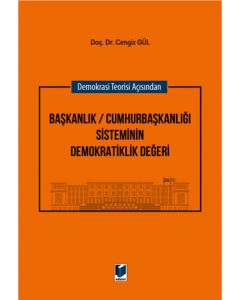 Demokrasi Teorisi Açısından Başkanlık / Cumhurbaşkanlığı Sisteminin Demokratiklik Değeri (Ciltli)