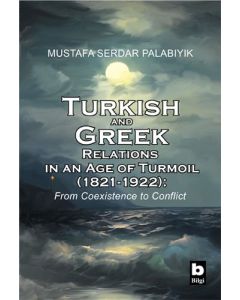 Turkish and Greek Relations in an Age of Turmoil (1821 - 1922)