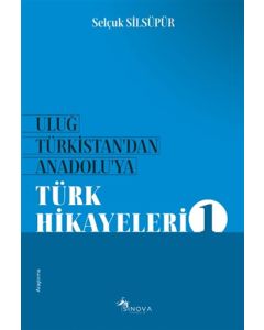Uluğ Türkistan'dan Anadolu'ya Türk Hikayeleri 1