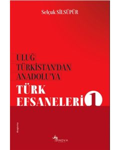 Uluğ Türkistan’dan Anadolu’ya Türk Efsaneleri 1