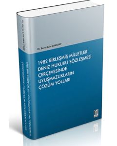 1982 Birleşmiş Milletler Deniz Hukuku Sözleşmesi Çerçevesinde Uyuşmazlıkların Çözüm Yolları