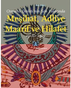 Osmanlı Devletinin Son Yıllarında Meşihat Adliye Maarif ve Hilafet 
