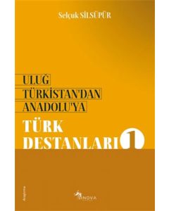 Türk Destanları 1 - Uluğ Türkistan’dan Anadolu’ya