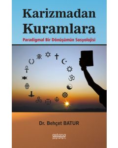 Karizmadan Kuramlara Paradigmal Bir Dönüşümün Sosyolojisi